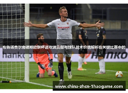 布鲁诺费尔南德斯欧联杯进攻端贡献与球队战术价值解析在关键比赛中的