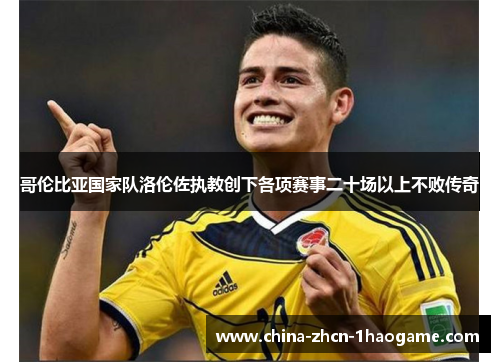 哥伦比亚国家队洛伦佐执教创下各项赛事二十场以上不败传奇